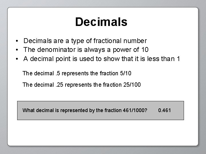Decimals • Decimals are a type of fractional number • The denominator is always