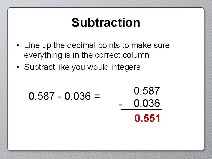 Subtraction • Line up the decimal points to make sure everything is in the