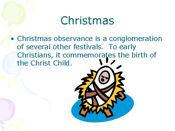 Christmas • Christmas observance is a conglomeration of several other festivals. To early Christians,