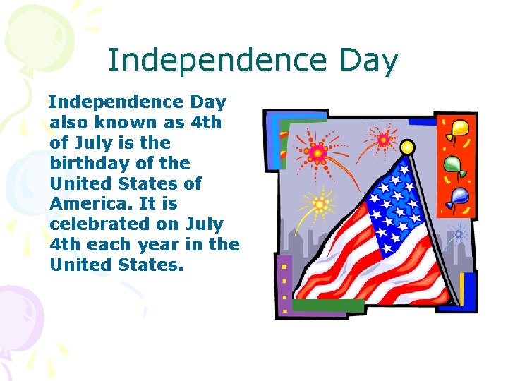 Independence Day also known as 4 th of July is the birthday of the