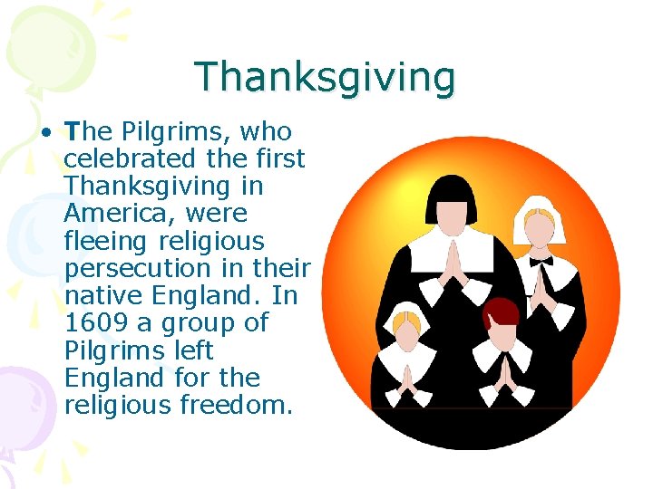 Thanksgiving • The Pilgrims, who celebrated the first Thanksgiving in America, were fleeing religious