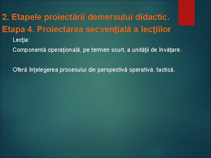 2. Etapele proiectării demersului didactic. Etapa 4. Proiectarea secvenţială a lecţiilor Lecţia: Componentă operaţională,