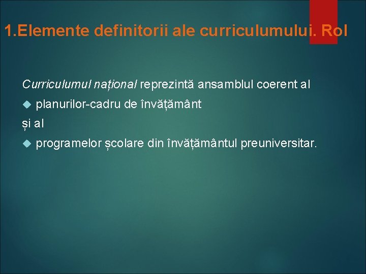 1. Elemente definitorii ale curriculumului. Rol Curriculumul național reprezintă ansamblul coerent al planurilor-cadru de