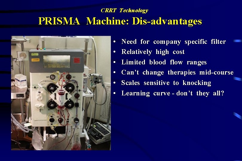 CRRT Technology PRISMA Machine: Dis-advantages • • • Need for company specific filter Relatively