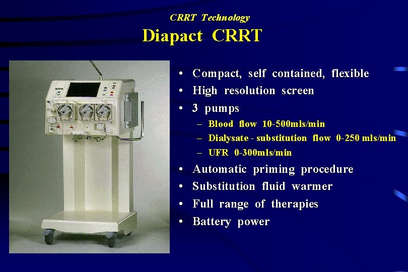 CRRT Technology Diapact CRRT • • • Compact, self contained, flexible High resolution screen