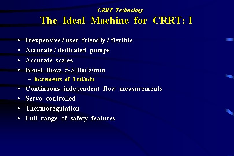 CRRT Technology The Ideal Machine for CRRT: I • • Inexpensive / user friendly