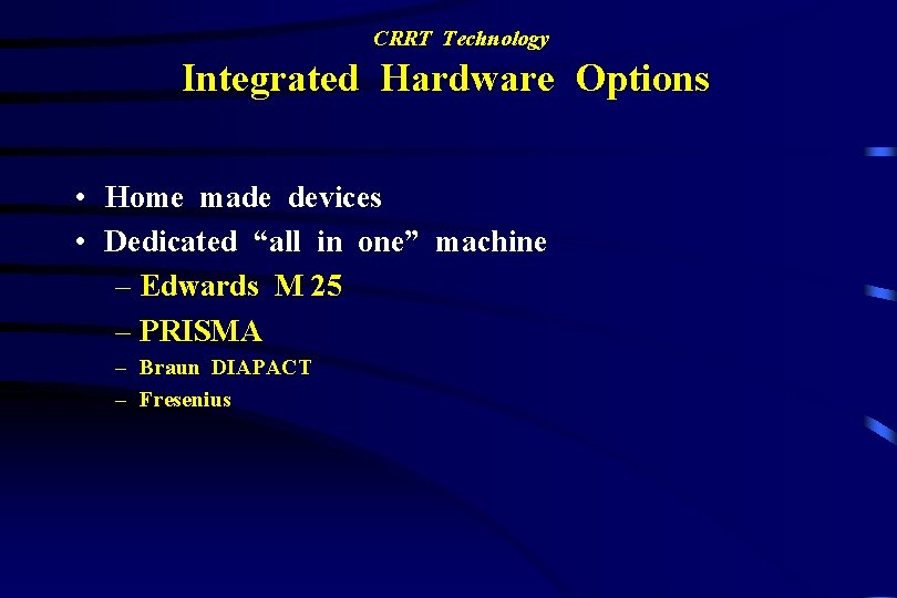 CRRT Technology Integrated Hardware Options • Home made devices • Dedicated “all in one”