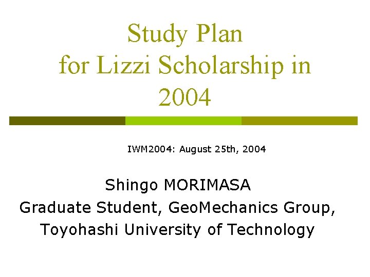 Study Plan for Lizzi Scholarship in 2004 IWM 2004: August 25 th, 2004 Shingo