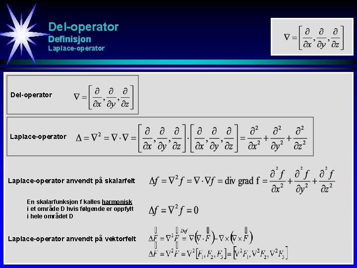 Del-operator Definisjon Laplace-operator Del-operator Laplace-operator anvendt på skalarfelt En skalarfunksjon f kalles harmonisk i