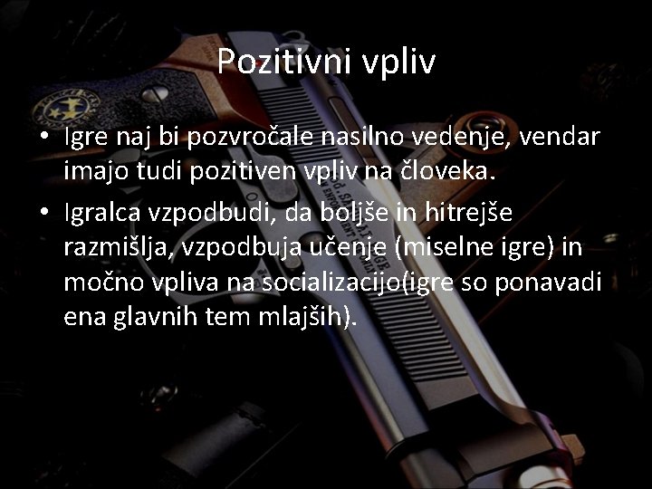 Pozitivni vpliv • Igre naj bi pozvročale nasilno vedenje, vendar imajo tudi pozitiven vpliv