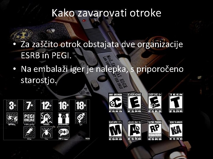 Kako zavarovati otroke • Za zaščito otrok obstajata dve organizacije ESRB in PEGI. •