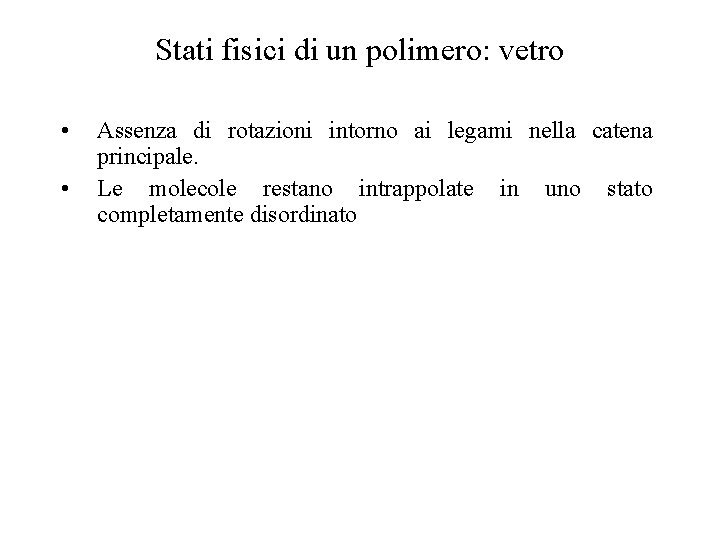 Stati fisici di un polimero: vetro • • Assenza di rotazioni intorno ai legami