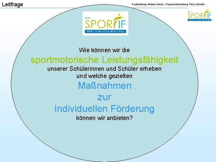 Leitfrage Projektleitung: Michael Schön / Organisationsleitung: Peter Schmidt Wie können wir die sportmotorische Leistungsfähigkeit