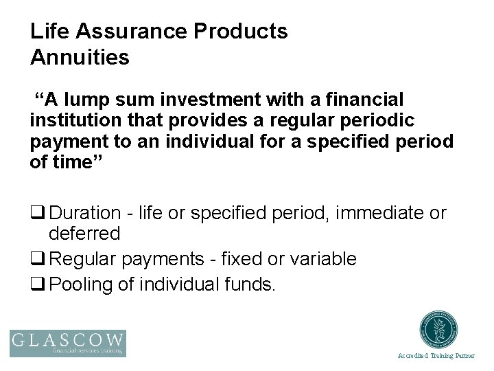 Life Assurance Products Annuities “A lump sum investment with a financial institution that provides