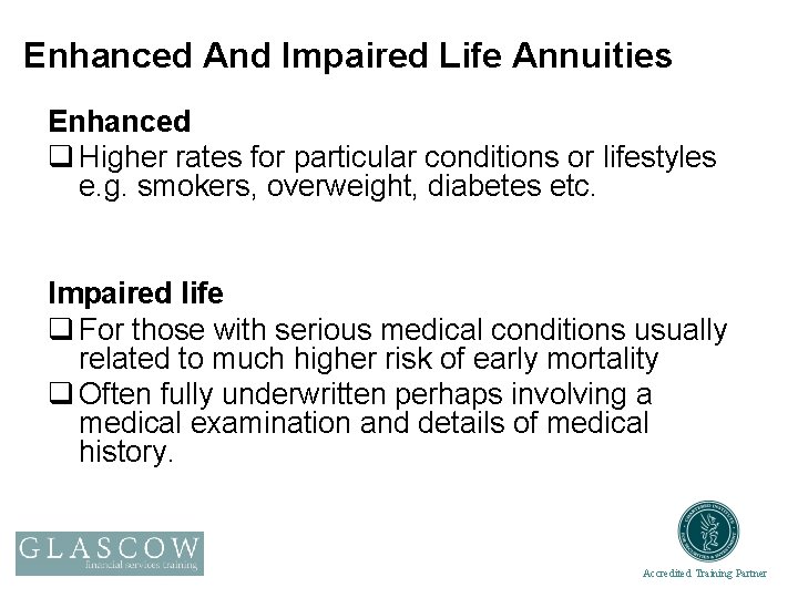 Enhanced And Impaired Life Annuities Enhanced q Higher rates for particular conditions or lifestyles