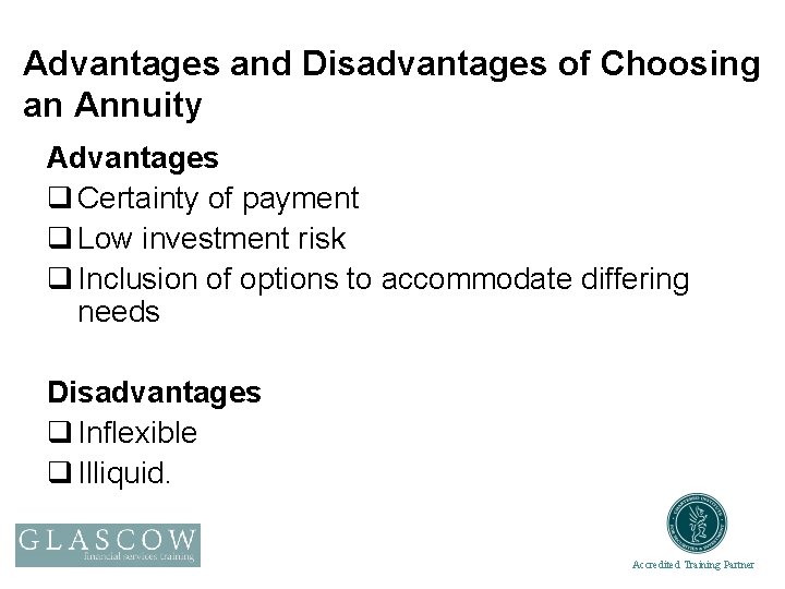 Advantages and Disadvantages of Choosing an Annuity Advantages q Certainty of payment q Low