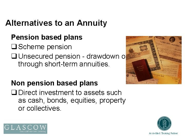 Alternatives to an Annuity Pension based plans q Scheme pension q Unsecured pension -