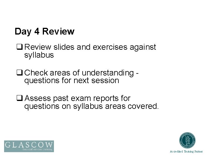 Day 4 Review q Review slides and exercises against syllabus q Check areas of