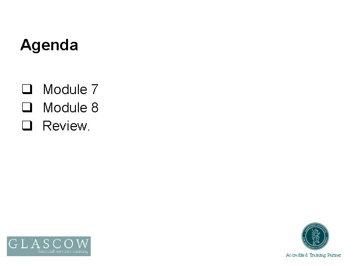 Agenda q Module 7 q Module 8 q Review. Accredited Training Partner 