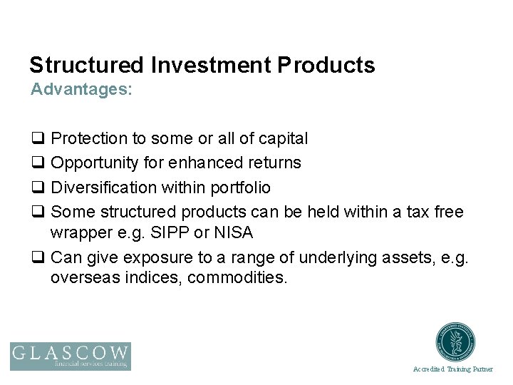 Structured Investment Products Advantages: q Protection to some or all of capital q Opportunity