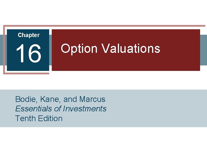 Chapter 16 Option Valuations Bodie, Kane, and Marcus Essentials of Investments Tenth Edition 