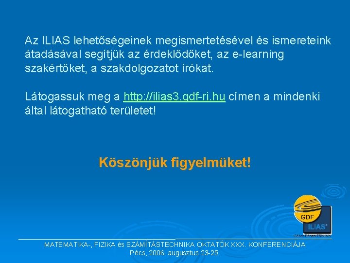 Az ILIAS lehetőségeinek megismertetésével és ismereteink átadásával segítjük az érdeklődőket, az e-learning szakértőket, a