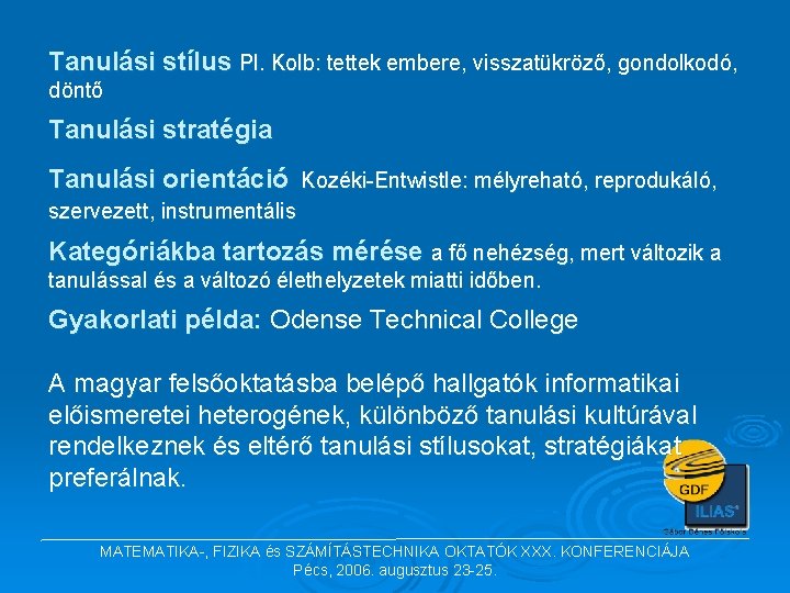 Tanulási stílus Pl. Kolb: tettek embere, visszatükröző, gondolkodó, döntő Tanulási stratégia Tanulási orientáció Kozéki-Entwistle: