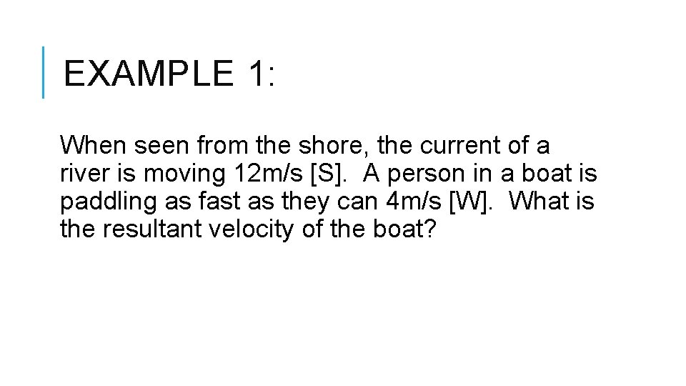 EXAMPLE 1: When seen from the shore, the current of a river is moving