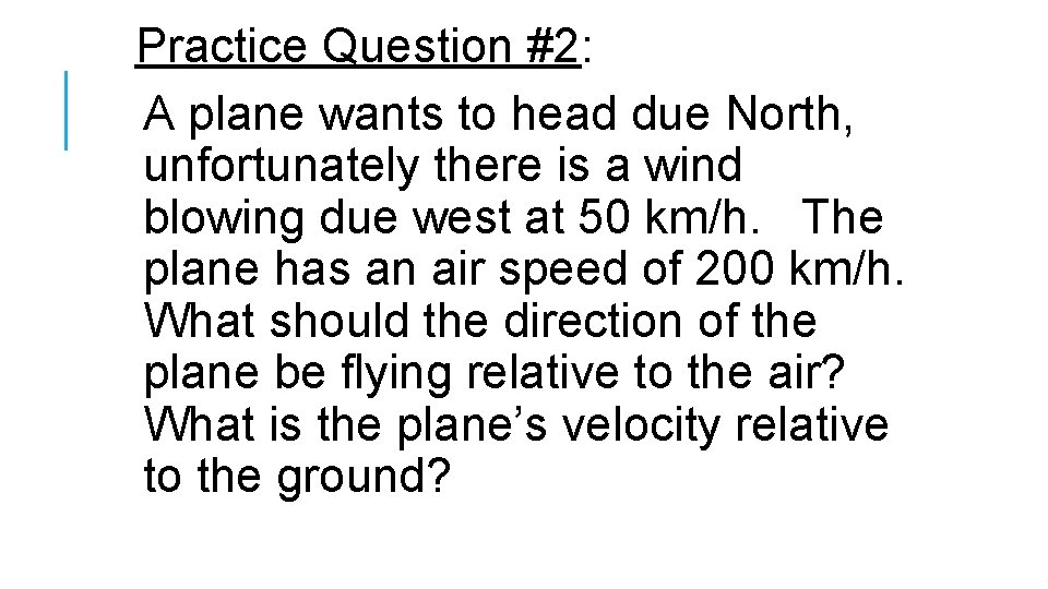 Practice Question #2: A plane wants to head due North, unfortunately there is a