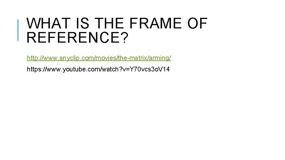 WHAT IS THE FRAME OF REFERENCE? http: //www. anyclip. com/movies/the-matrix/arming/ https: //www. youtube. com/watch?