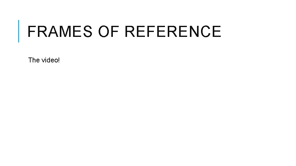 FRAMES OF REFERENCE The video! 