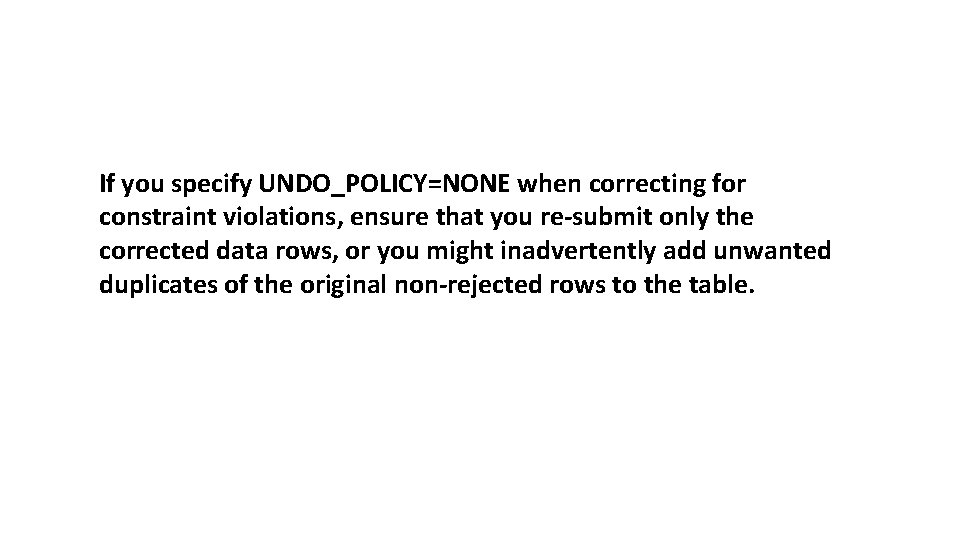 If you specify UNDO_POLICY=NONE when correcting for constraint violations, ensure that you re-submit only If you specify UNDO_POLICY=NONE when correcting for constraint violations, ensure that you re-submit only
