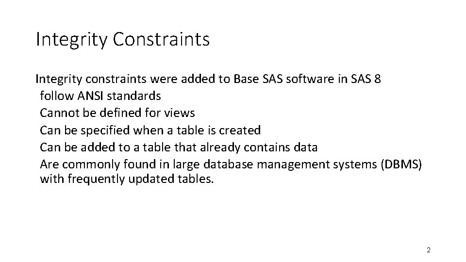 Integrity Constraints Integrity constraints were added to Base SAS software in SAS 8 follow Integrity Constraints Integrity constraints were added to Base SAS software in SAS 8 follow