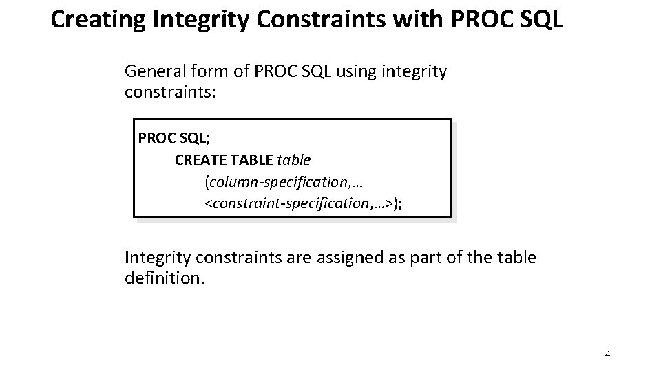 Creating Integrity Constraints with PROC SQL General form of PROC SQL using integrity constraints: Creating Integrity Constraints with PROC SQL General form of PROC SQL using integrity constraints: