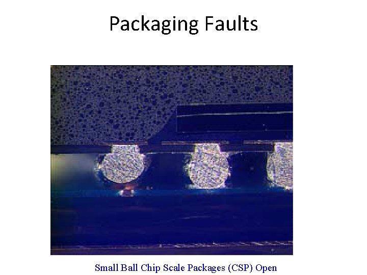 Packaging Faults Small Ball Chip Scale Packages (CSP) Open 