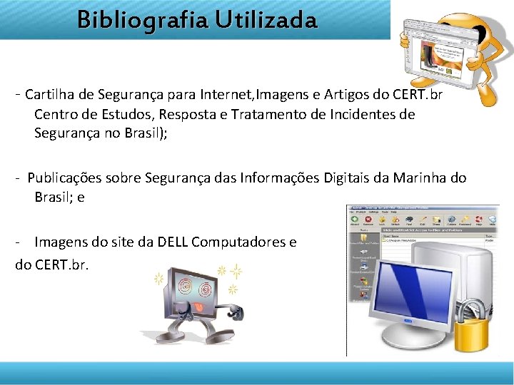 Bibliografia Utilizada DISCIPLINA TELETRANSMITIDA EMPREENDEDORISMO - Cartilha de Segurança para Internet, Imagens e Artigos