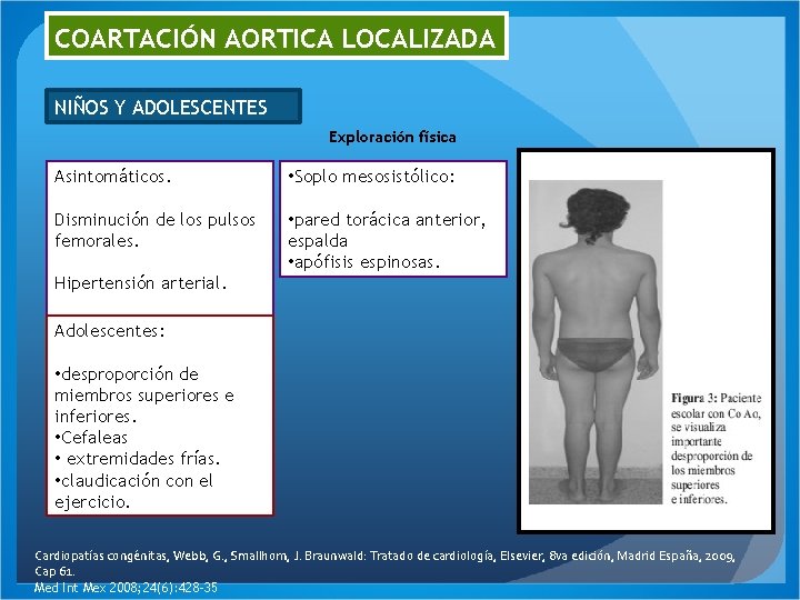 COARTACIÓN AORTICA LOCALIZADA NIÑOS Y ADOLESCENTES Exploración física Asintomáticos. • Soplo mesosistólico: Disminución de