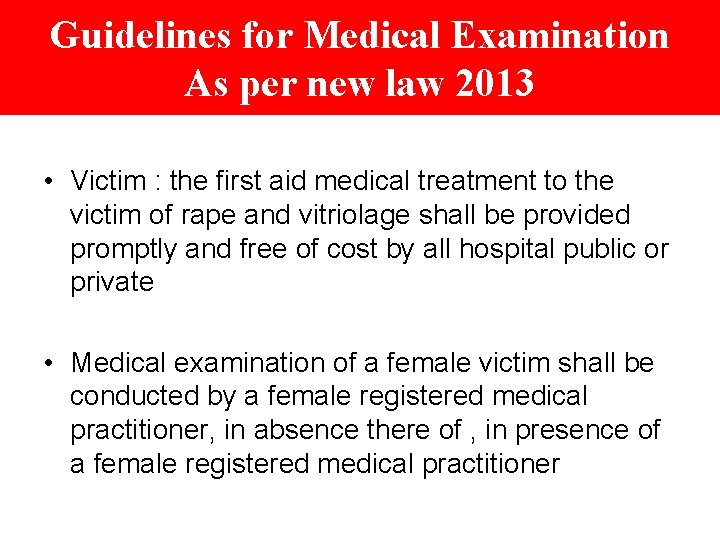 Guidelines for Medical Examination As per new law 2013 • Victim : the first