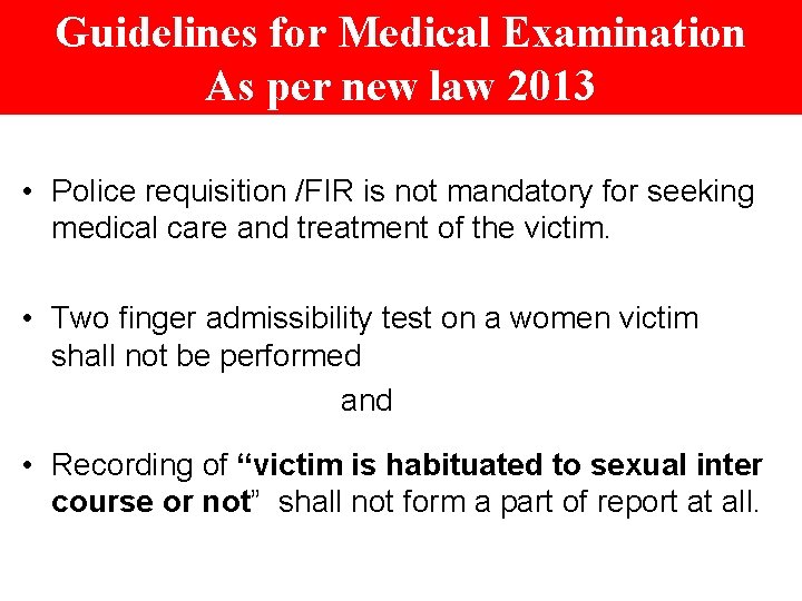 Guidelines for Medical Examination As per new law 2013 • Police requisition /FIR is
