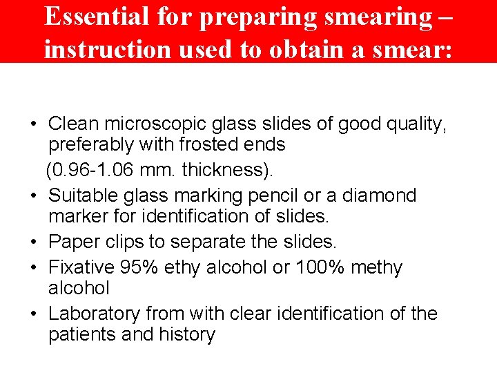 Essential for preparing smearing – instruction used to obtain a smear: • Clean microscopic