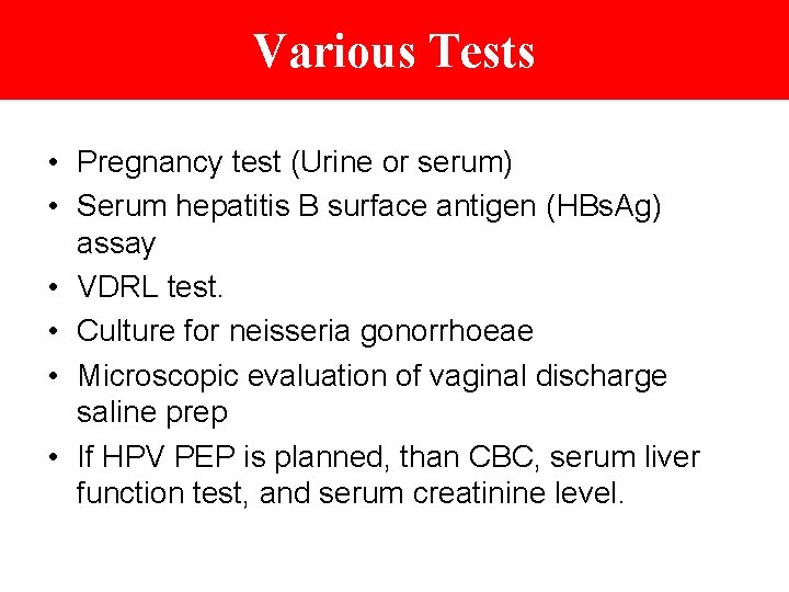 Various Tests • Pregnancy test (Urine or serum) • Serum hepatitis B surface antigen