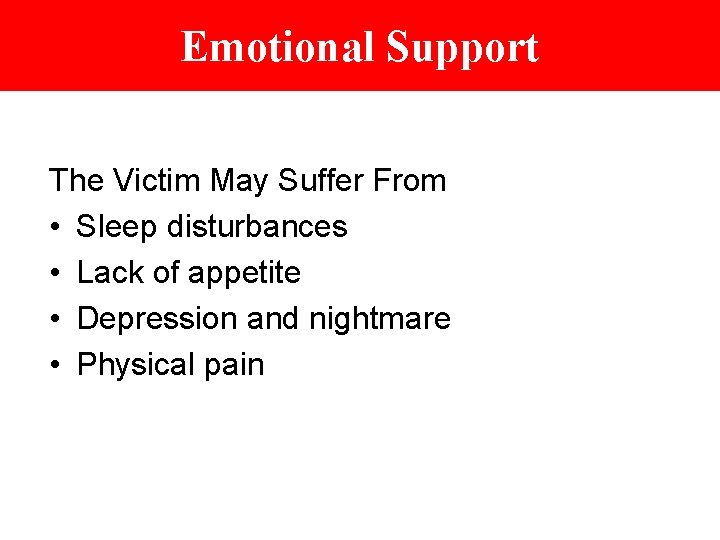 Emotional Support The Victim May Suffer From • Sleep disturbances • Lack of appetite
