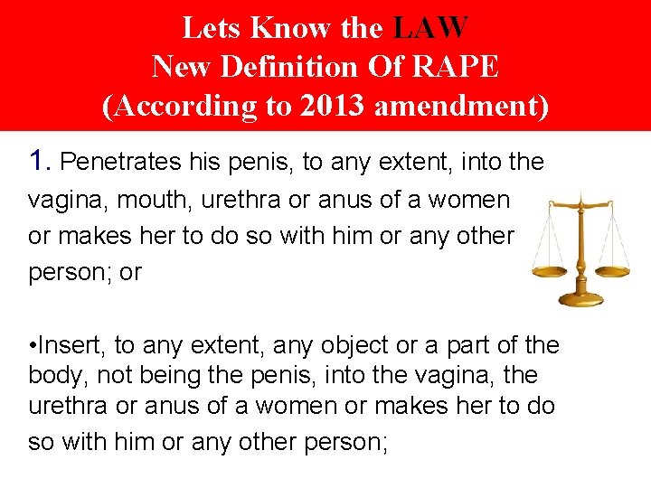 Lets Know the LAW New Definition Of RAPE (According to 2013 amendment) 1. Penetrates