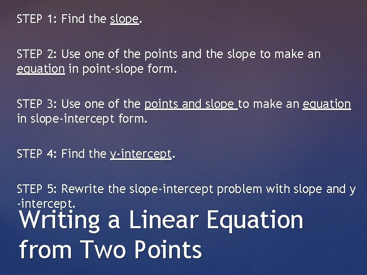 STEP 1: Find the slope. STEP 2: Use one of the points and the