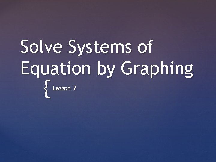 Solve Systems of Equation by Graphing { Lesson 7 