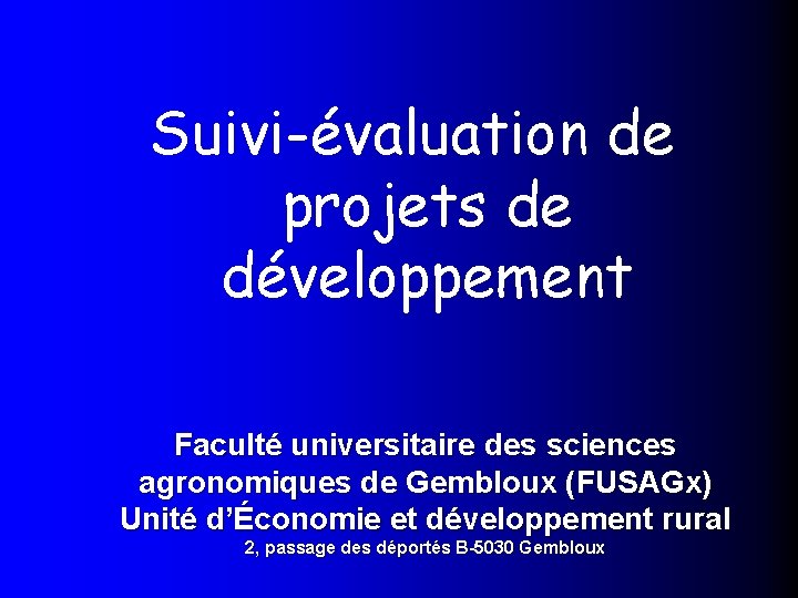 Suivi-évaluation de projets de développement Faculté universitaire des sciences agronomiques de Gembloux (FUSAGx) Unité