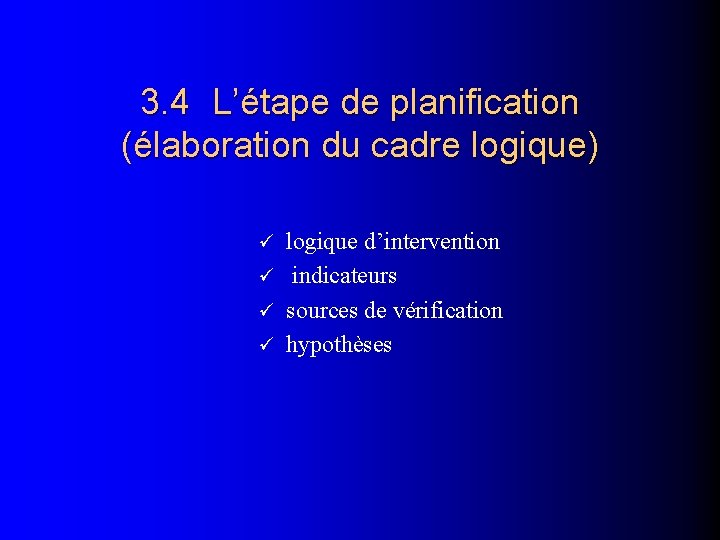 3. 4 L’étape de planification (élaboration du cadre logique) logique d’intervention indicateurs sources de