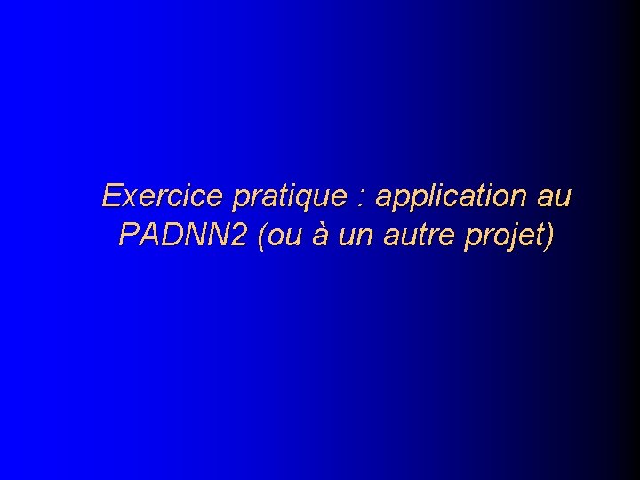 Exercice pratique : application au PADNN 2 (ou à un autre projet) 