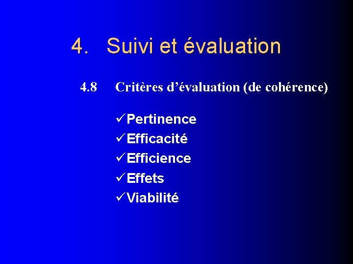 4. Suivi et évaluation 4. 8 Critères d’évaluation (de cohérence) Pertinence Efficacité Efficience Effets