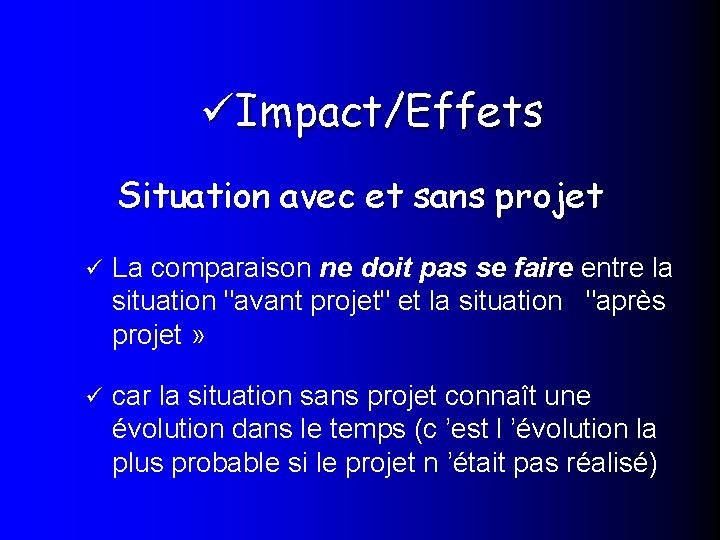  Impact/Effets Situation avec et sans projet La comparaison ne doit pas se faire